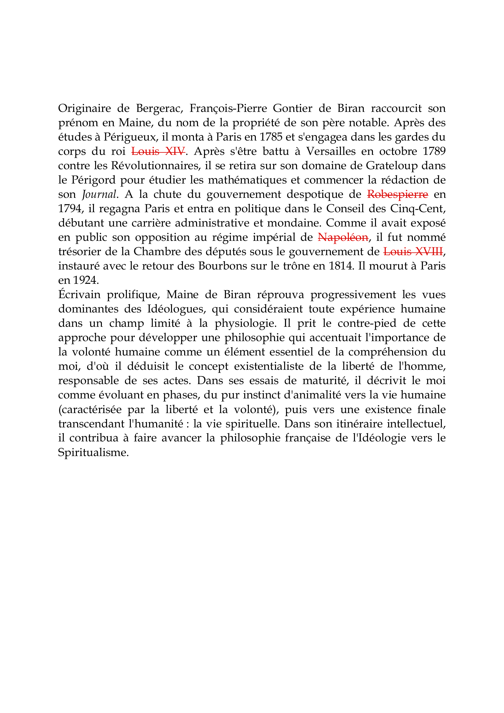 Prévisualisation du document Maine de Biran

Originaire de Bergerac, François-Pierre Gontier de Biran raccourcit son
prénom en Maine, du nom de la propriété de son père notable.