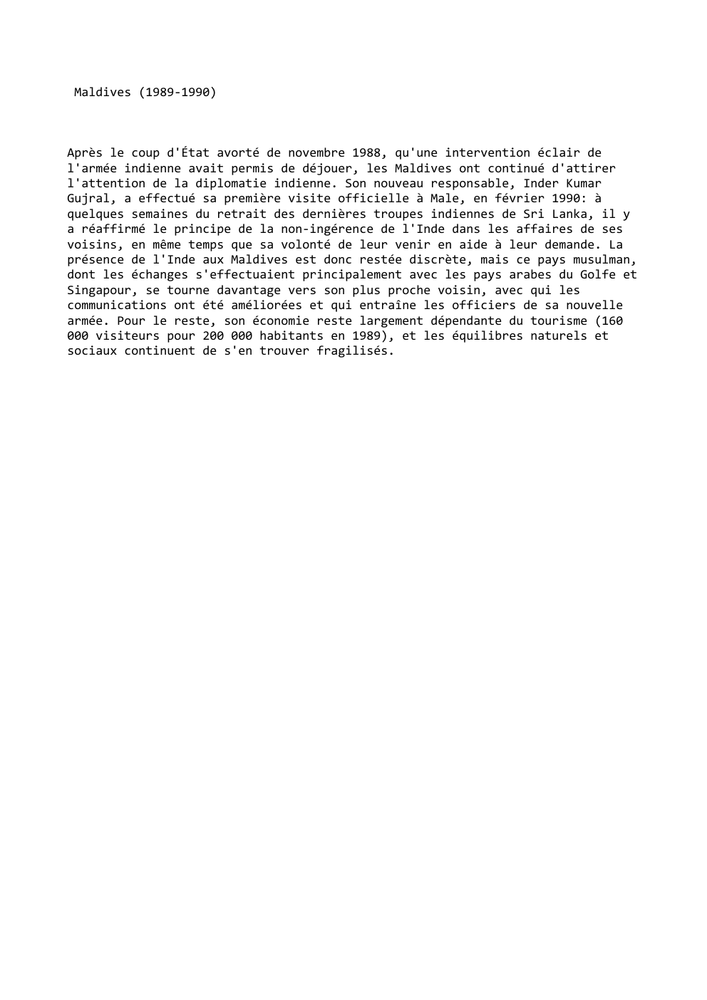Prévisualisation du document Maldives (1989-1990)

Après le coup d'État avorté de novembre 1988, qu'une intervention éclair de
l'armée indienne avait permis de déjouer,...
