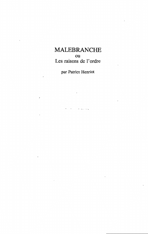 Prévisualisation du document MALEBRANCHE
ou

Les raisons de l'ordre
par Patrice Henriot

Malebranche ... l'un des plus profonds
méditatifs qui aient jamais écrit....