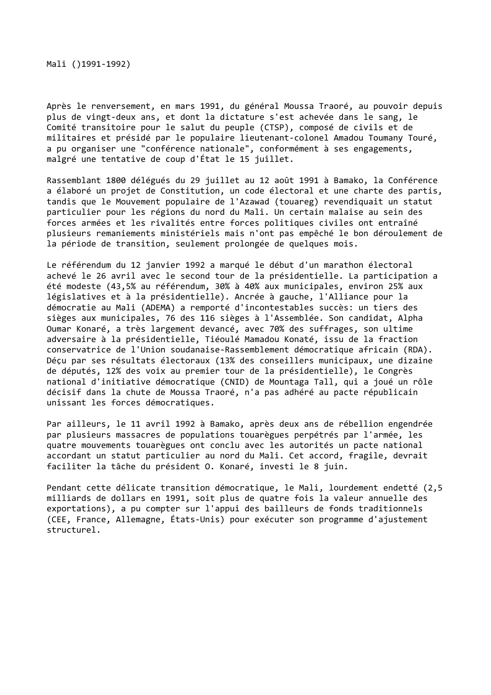 Prévisualisation du document Mali ()1991-1992)

Après le renversement, en mars 1991, du général Moussa Traoré, au pouvoir depuis
plus de vingt-deux ans, et...
