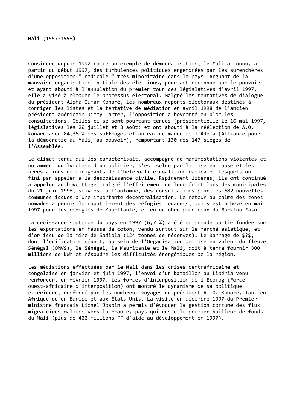 Prévisualisation du document Mali (1997-1998)

Considéré depuis 1992 comme un exemple de démocratisation, le Mali a connu, à
partir du début 1997, des...