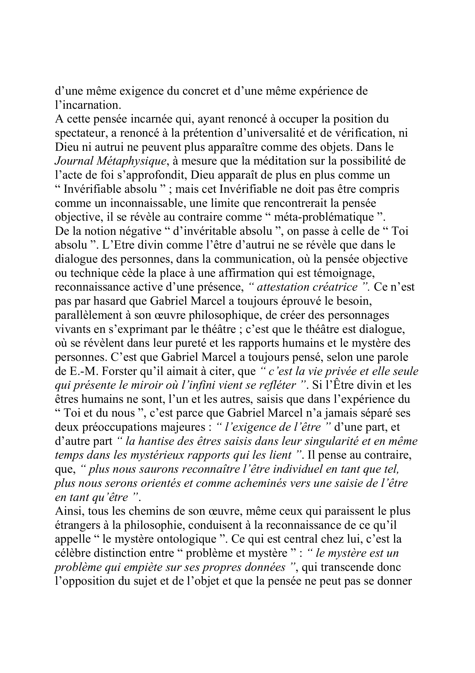 Prévisualisation du document MARCEL, Gabriel
(7 décembre 1889-8 octobre 1973)
Philosophe
" Existentialisme chrétien ", tel est le nom sous lequel la pensée de
Gabriel Marcel est le plus souvent désignée.