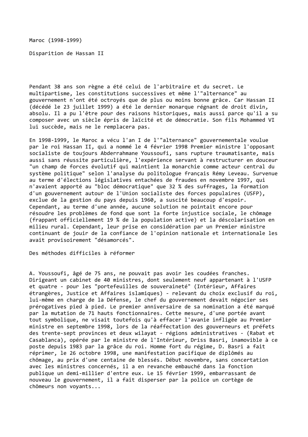 Prévisualisation du document Maroc (1998-1999)
Disparition de Hassan II

Pendant 38 ans son règne a été celui de l'arbitraire et du secret. Le...