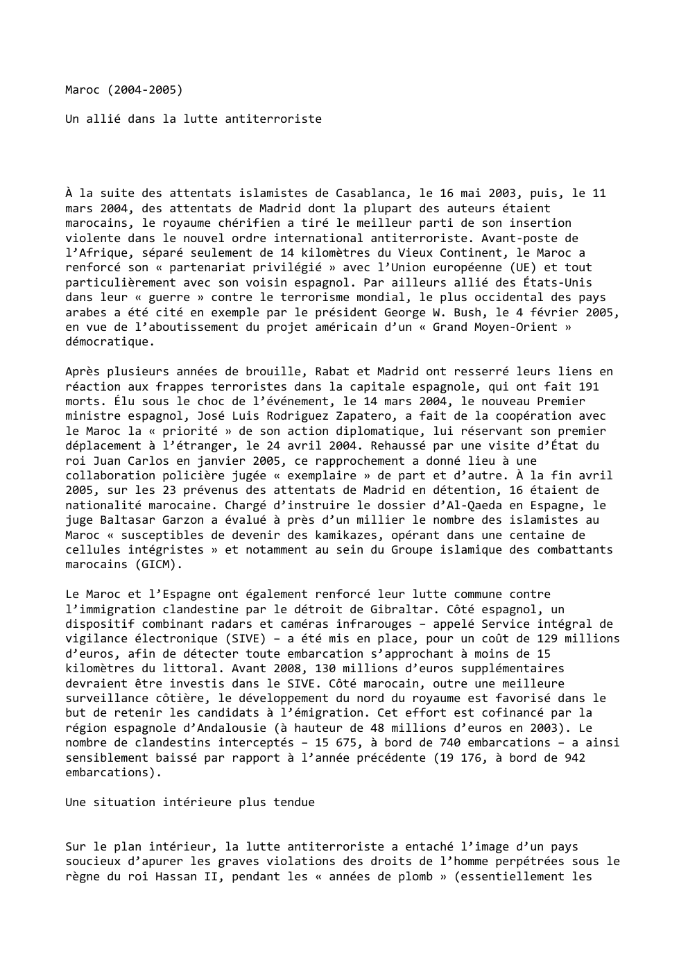 Prévisualisation du document Maroc (2004-2005)
Un allié dans la lutte antiterroriste

À la suite des attentats islamistes de Casablanca, le 16 mai 2003,...