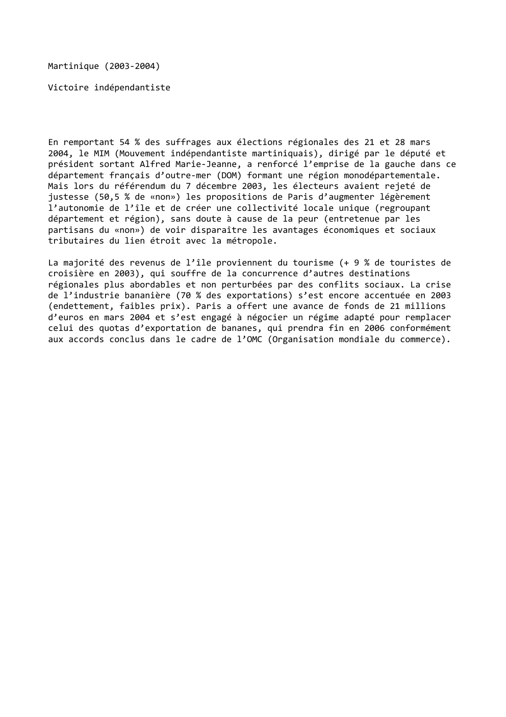 Prévisualisation du document Martinique (2003-2004)
Victoire indépendantiste

En remportant 54 % des suffrages aux élections régionales des 21 et 28 mars
2004, le...