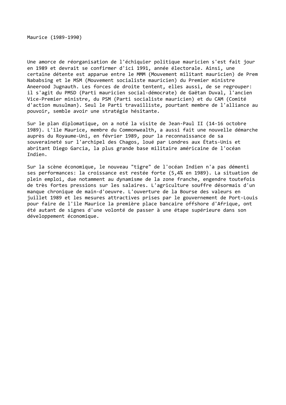 Prévisualisation du document Maurice (1989-1990)

Une amorce de réorganisation de l'échiquier politique mauricien s'est fait jour
en 1989 et devrait se confirmer d'ici...