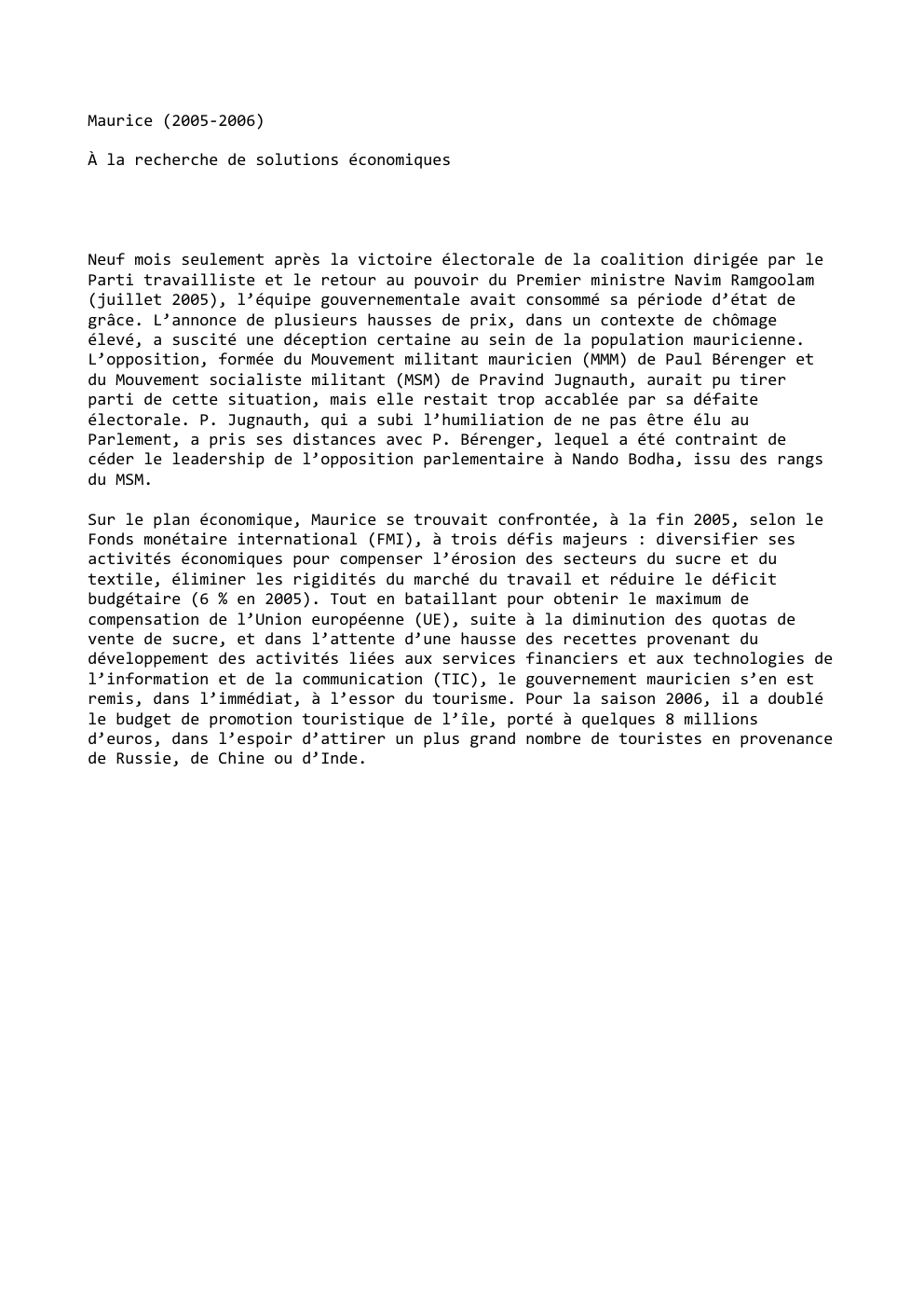 Prévisualisation du document Maurice (2005-2006)
À la recherche de solutions économiques

Neuf mois seulement après la victoire électorale de la coalition dirigée par...