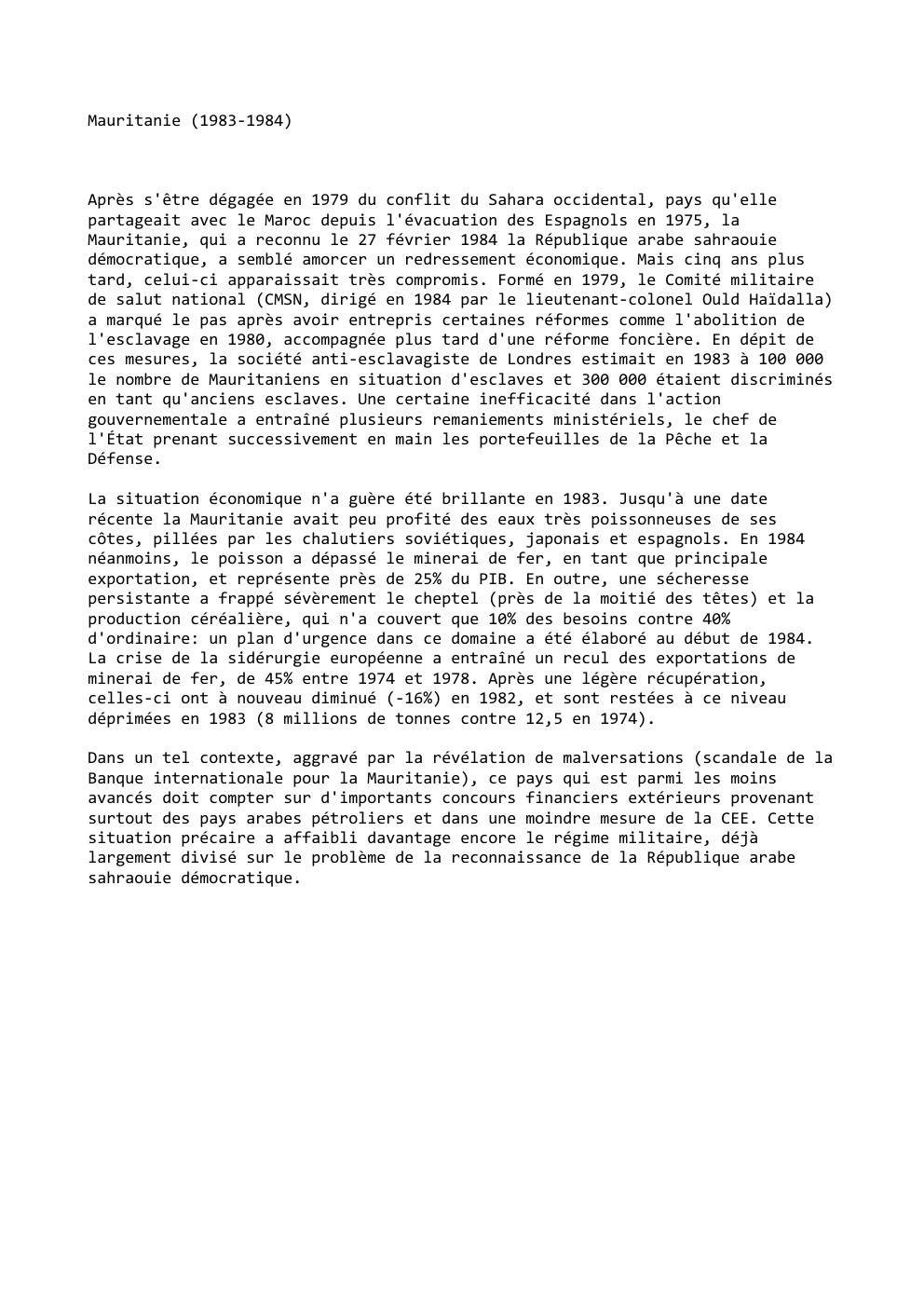 Prévisualisation du document Mauritanie (1983-1984)

Après s'être dégagée en 1979 du conflit du Sahara occidental, pays qu'elle
partageait avec le Maroc depuis l'évacuation...
