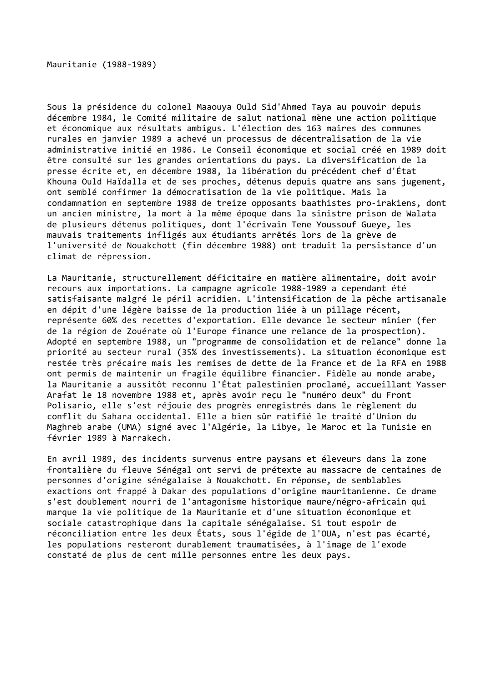 Prévisualisation du document Mauritanie (1988-1989)

Sous la présidence du colonel Maaouya Ould Sid'Ahmed Taya au pouvoir depuis
décembre 1984, le Comité militaire de...