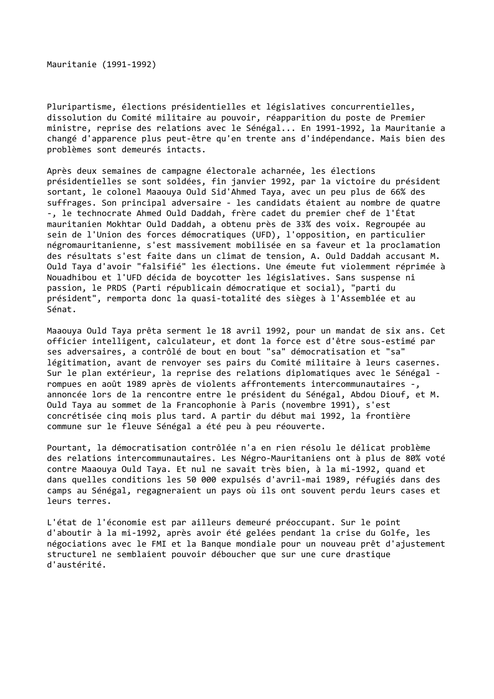 Prévisualisation du document Mauritanie (1991-1992)

Pluripartisme, élections présidentielles et législatives concurrentielles,
dissolution du Comité militaire au pouvoir, réapparition du poste de Premier
ministre,...