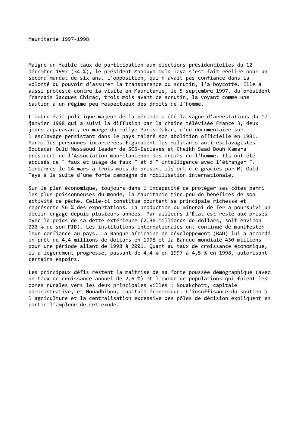 Prévisualisation du document Mauritanie 1997-1998

Malgré un faible taux de participation aux élections présidentielles du 12
décembre 1997 (34 %), le président Maaouya...