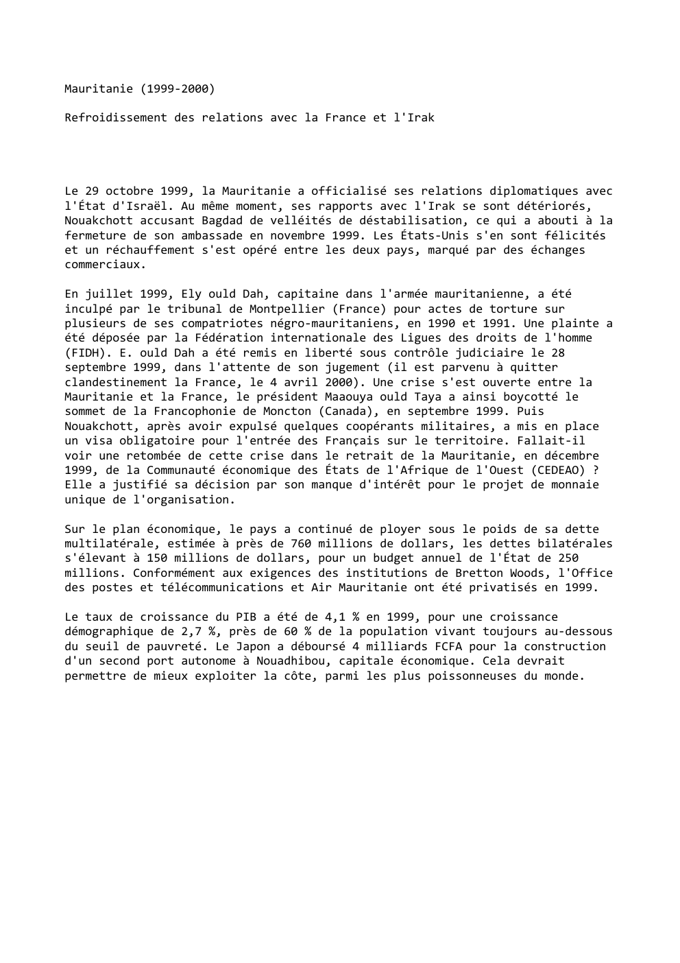 Prévisualisation du document Mauritanie (1999-2000)
Refroidissement des relations avec la France et l'Irak

Le 29 octobre 1999, la Mauritanie a officialisé ses relations...