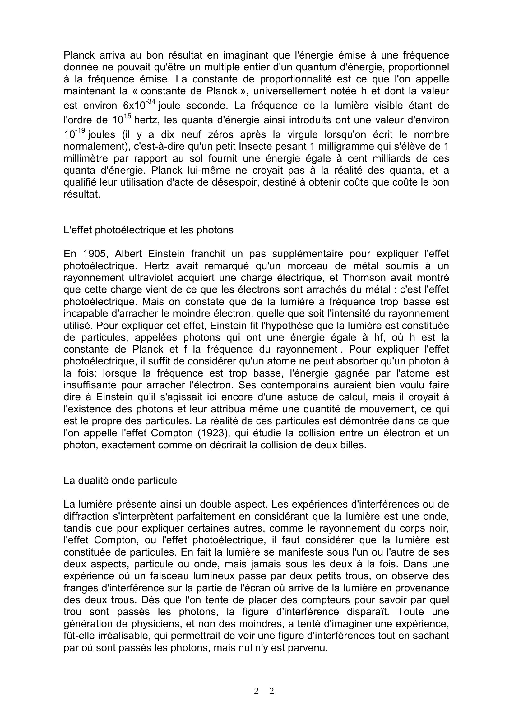 Prévisualisation du document MÉCANIQUE QUANTIQUE
INTRODUCTION
La mécanique quantique est une théorie élaborée au début du XXe siècle pour
rendre compte des résultats expérimentaux, de plus en plus nombreux, que la
physique traditionnelle était incapable de prévoir et d'expliquer.