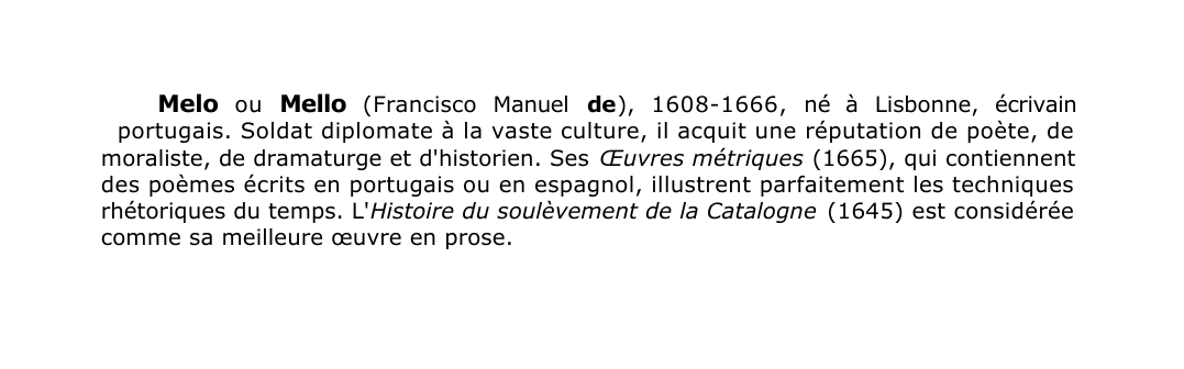 Prévisualisation du document Melo ou Mello (Francisco Manuel de ), 1608-1666, né à Lisbonne, écrivain
portugais.