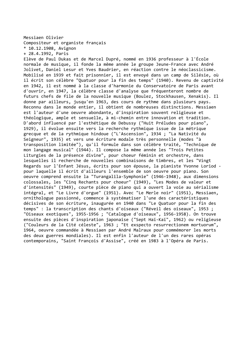 Prévisualisation du document Messiaen Olivier
Compositeur et organiste français
* 10.12.1908, Avignon
+ 28.4.1992, Paris
Elève de Paul Dukas et de Marcel Dupré,...