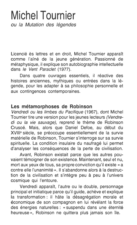 Prévisualisation du document Michel Tournier

ou la Mutation des légendes

Licencié ès lettres et en droit, Michel Tournier apparaît
comme l'aîné de la...