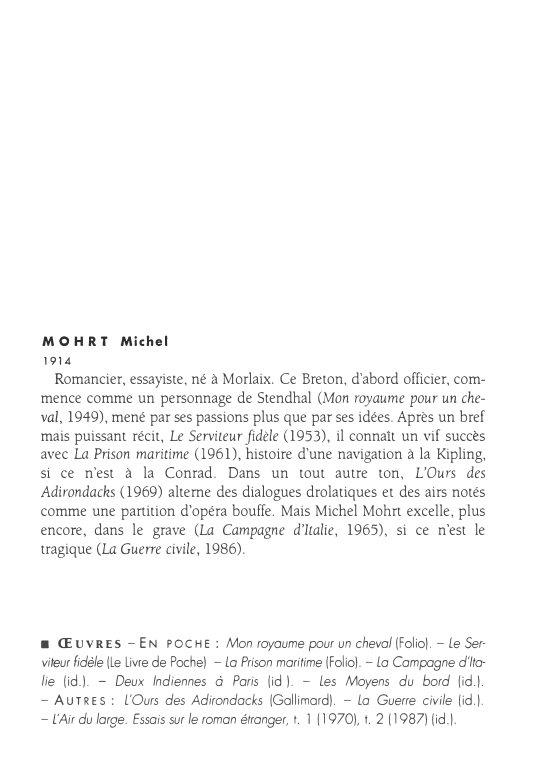 Prévisualisation du document MO H R T Michel
191,4

Romancier, essayiste, né à Morlaix. Ce Breton, d'abord officier, com­
mence comme un personnage...