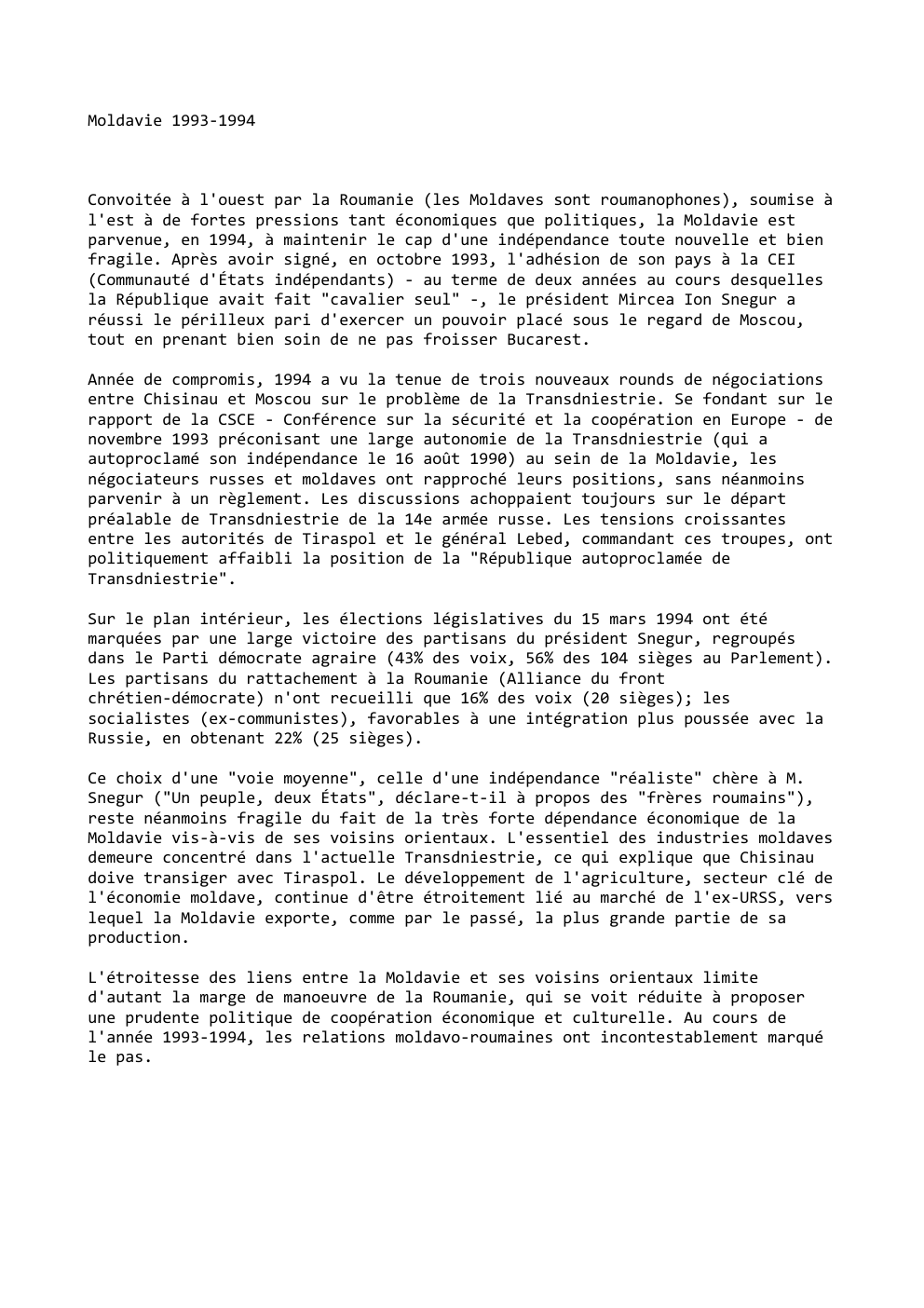 Prévisualisation du document Moldavie 1993-1994

Convoitée à l'ouest par la Roumanie (les Moldaves sont roumanophones), soumise à
l'est à de fortes pressions tant...
