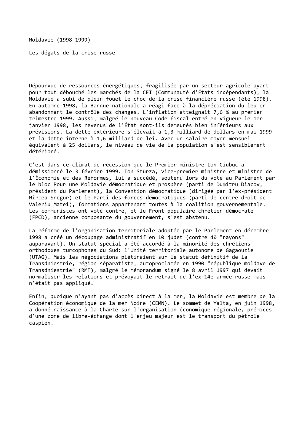 Prévisualisation du document Moldavie (1998-1999)
Les dégâts de la crise russe

Dépourvue de ressources énergétiques, fragilisée par un secteur agricole ayant
pour tout...