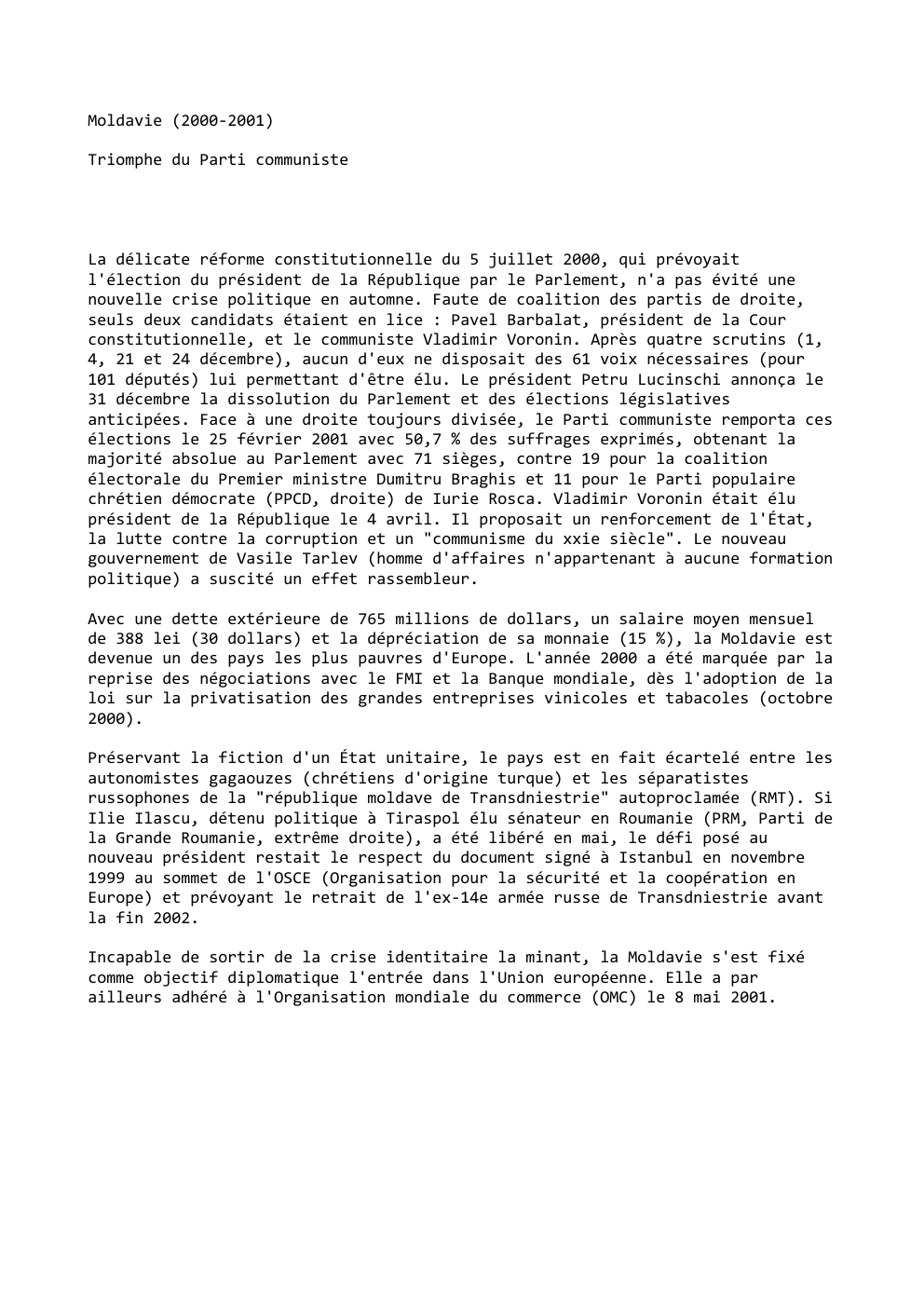 Prévisualisation du document Moldavie (2000-2001)
Triomphe du Parti communiste

La délicate réforme constitutionnelle du 5 juillet 2000, qui prévoyait
l'élection du président de...