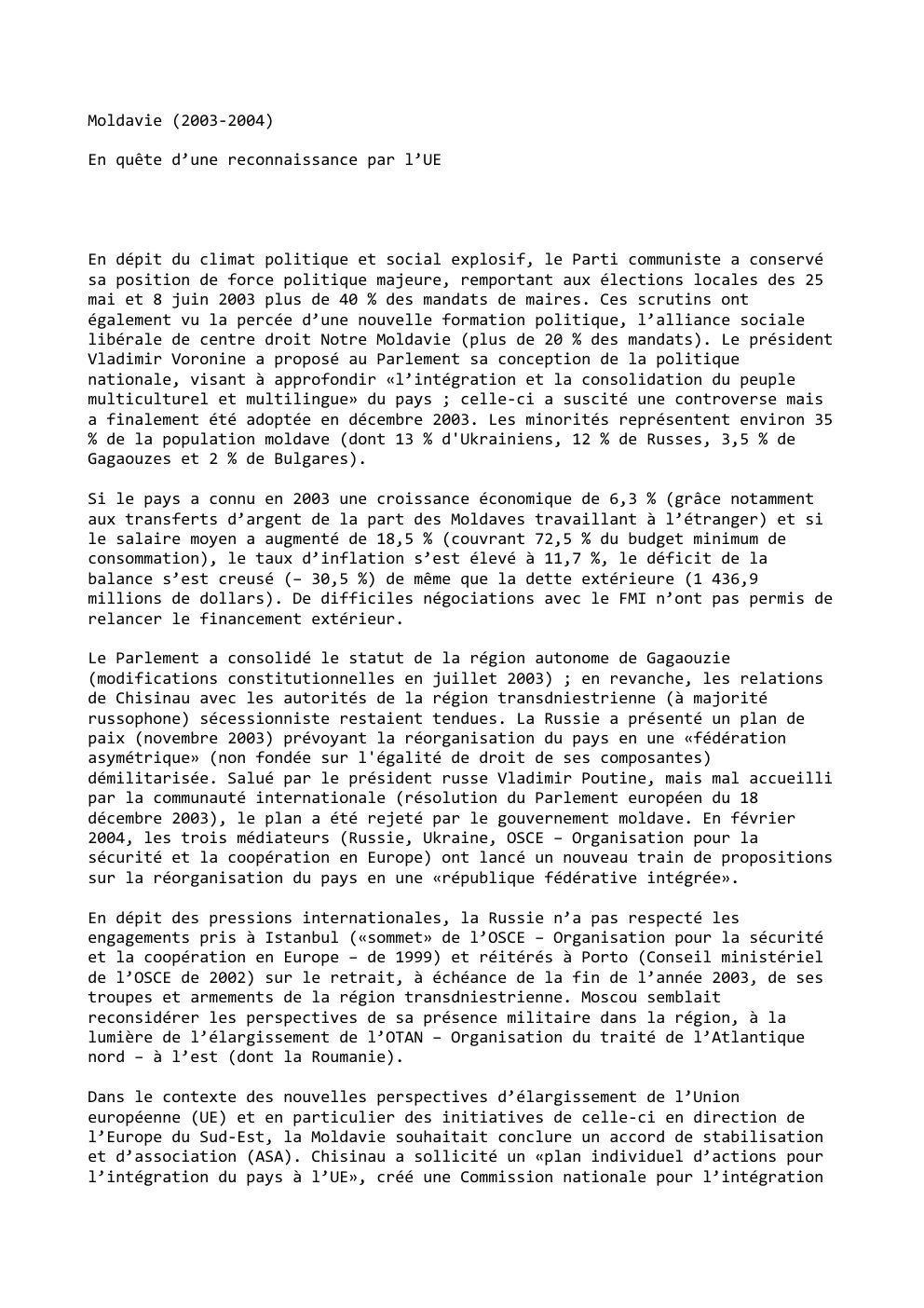 Prévisualisation du document Moldavie (2003-2004)
En quête d’une reconnaissance par l’UE

En dépit du climat politique et social explosif, le Parti communiste a...