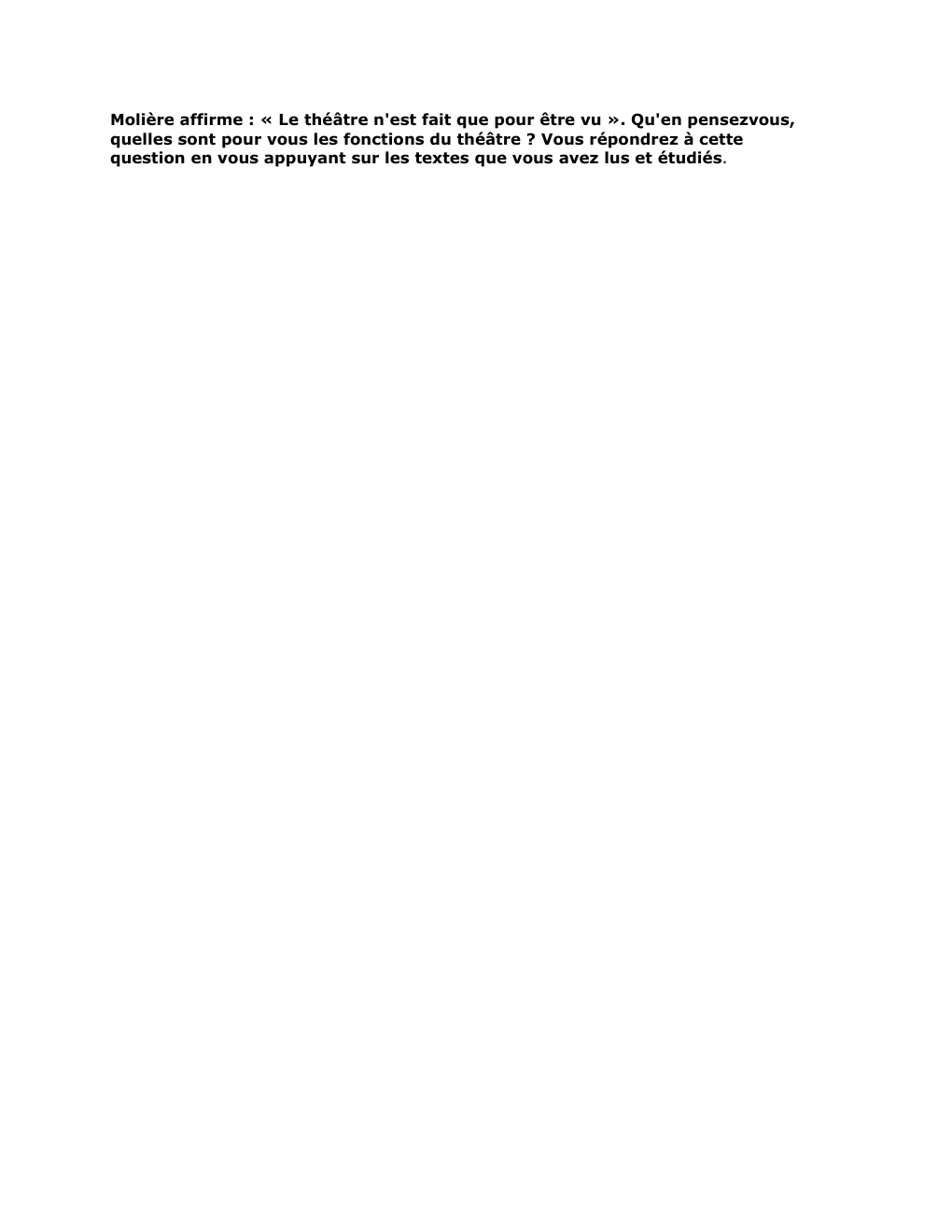 Prévisualisation du document Molière affirme : « Le théâtre n'est fait que pour être vu ». Qu'en pensezvous,
quelles sont pour vous les...