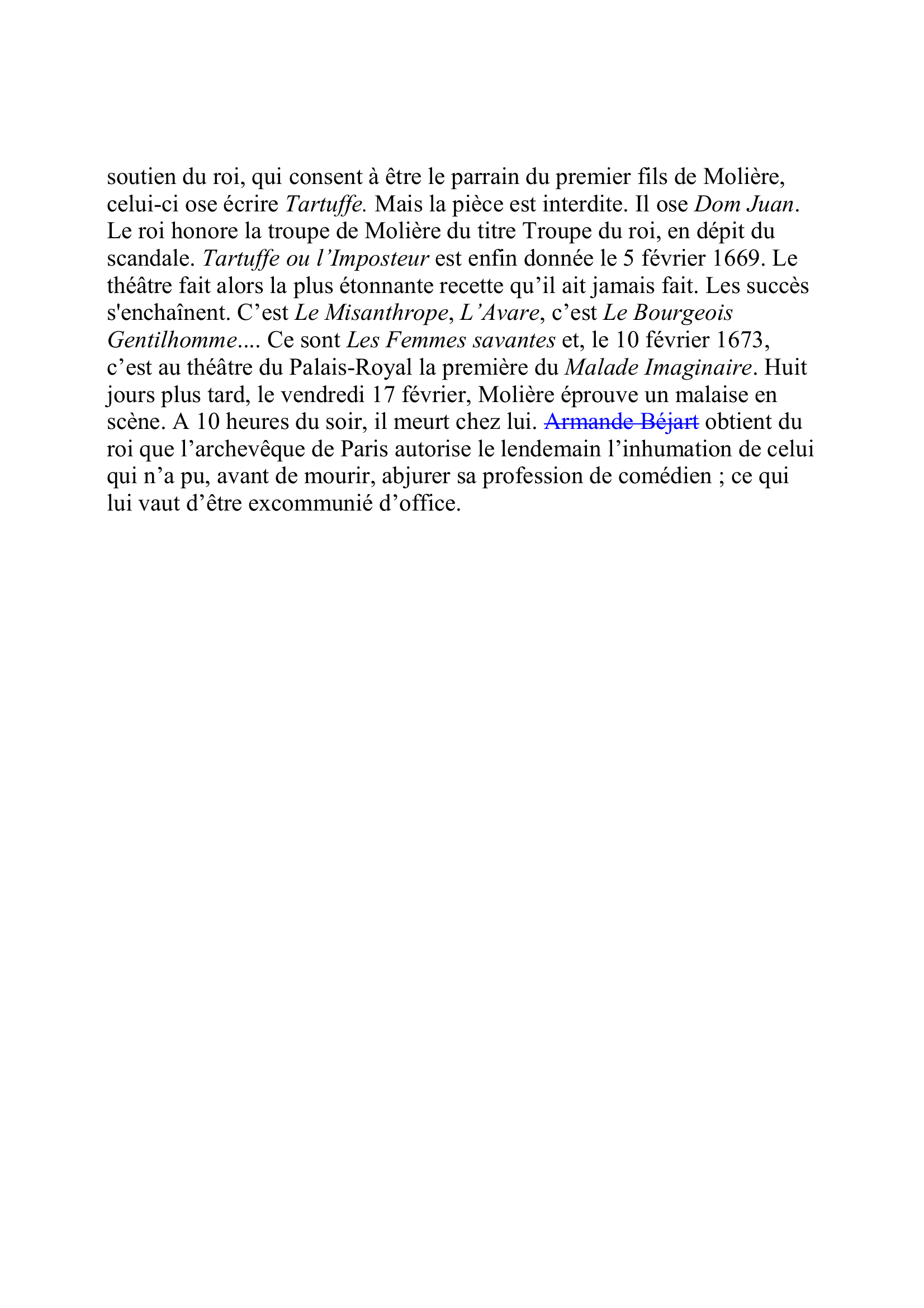 Prévisualisation du document MOLIERE, Jean-Baptiste Poquelin, dit
(janvier 1622-17 février 1673)
Auteur dramatique, comédien
Jusqu'à dix-sept ans, Jean-Baptiste Poquelin mène ses études chez les
jésuites de l'important collège de Clermont, à Paris.