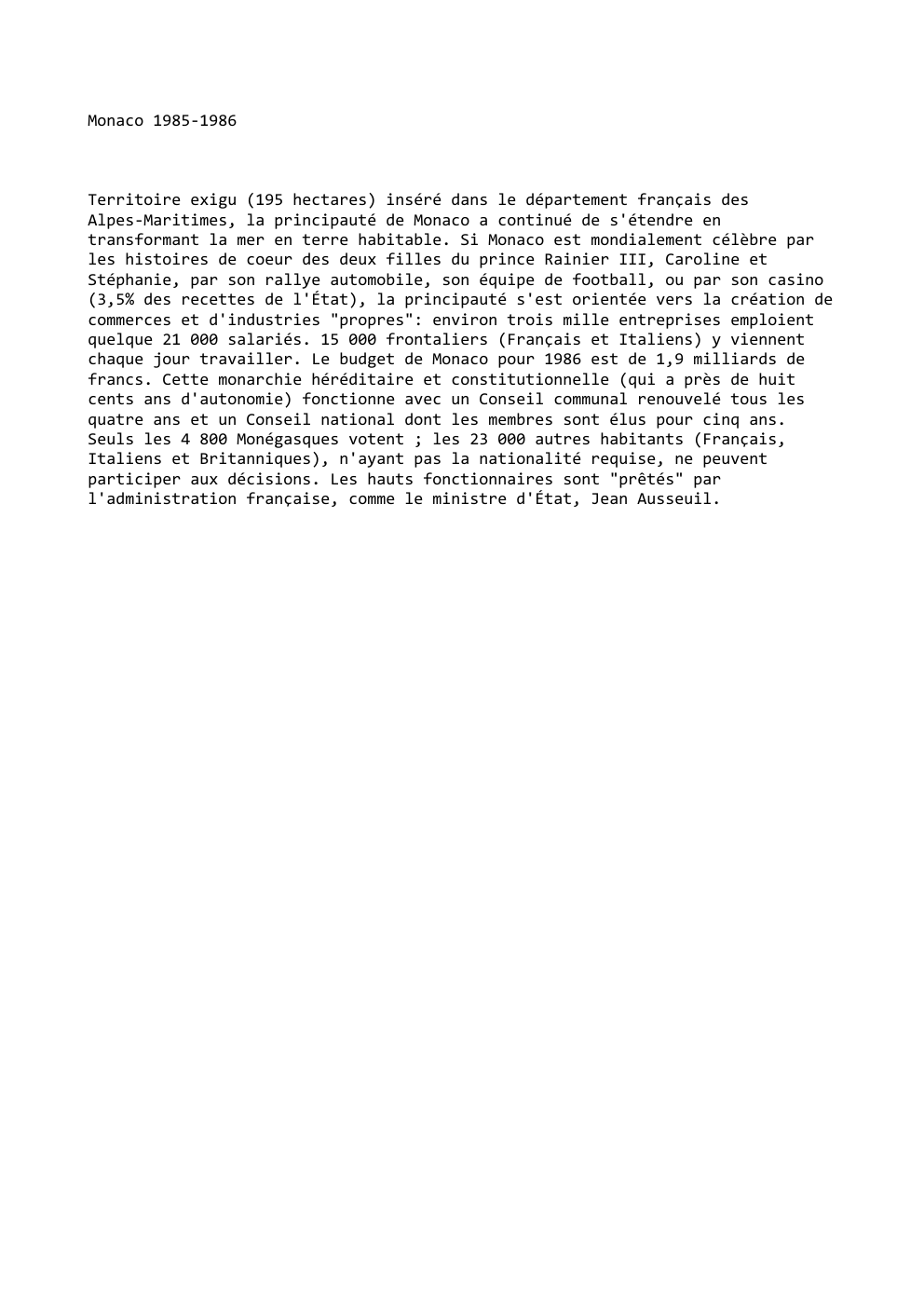Prévisualisation du document Monaco 1985-1986

Territoire exigu (195 hectares) inséré dans le département français des
Alpes-Maritimes, la principauté de Monaco a continué de...