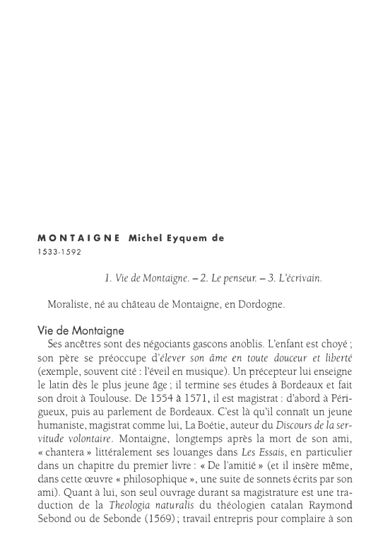 Prévisualisation du document MONT AIGNE Michel Eyquem de
1533-1592

1. Vie de Montaigne. -2. Le penseur. -3. L'écrivain.
Moraliste, né au château de...