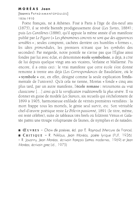 Prévisualisation du document MORÉAS

Jean

[loannis PAPADIAMANTOPOULOS]
1856-1910

Poète français, né à Athènes. Fixé à Paris à l'âge de dix-neuf ans
(1875), il...
