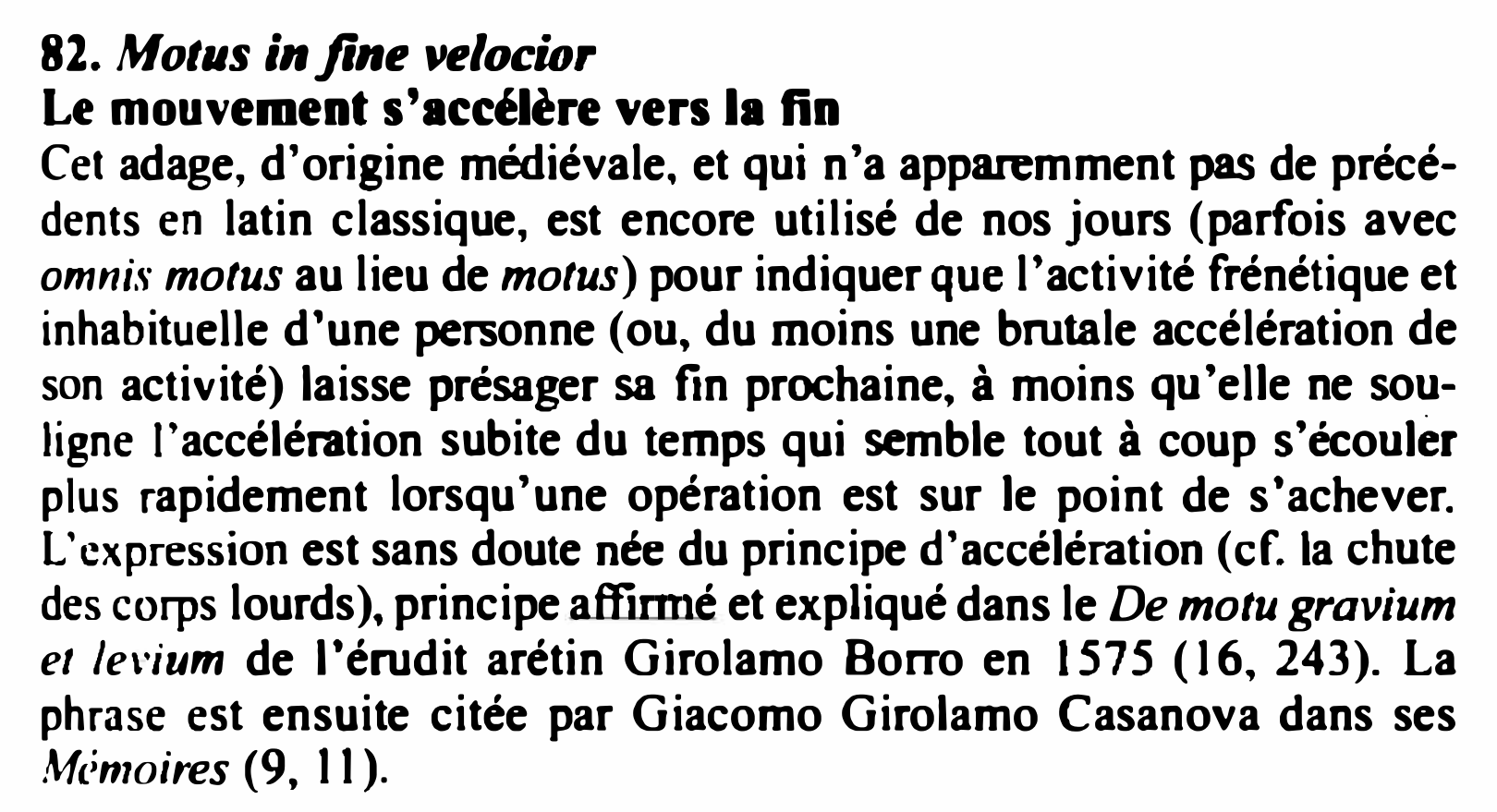 Prévisualisation du document Motus in fine velocior
Le mouvement s'accélère vers la fin

82.

Cet adage, d'origine médiévale, et qui n'a apparemment pas...