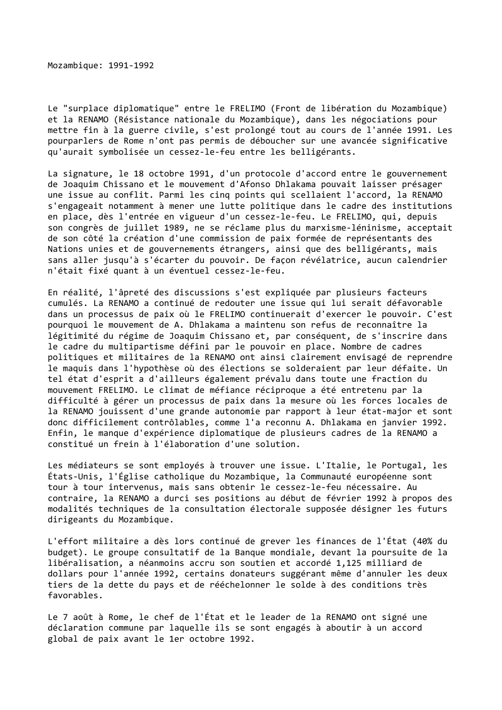 Prévisualisation du document Mozambique: 1991-1992

Le "surplace diplomatique" entre le FRELIMO (Front de libération du Mozambique)
et la RENAMO (Résistance nationale du Mozambique),...