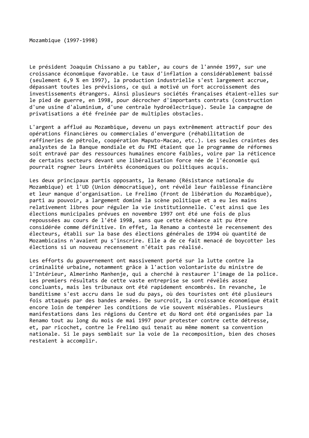 Prévisualisation du document Mozambique (1997-1998)

Le président Joaquim Chissano a pu tabler, au cours de l'année 1997, sur une
croissance économique favorable. Le...