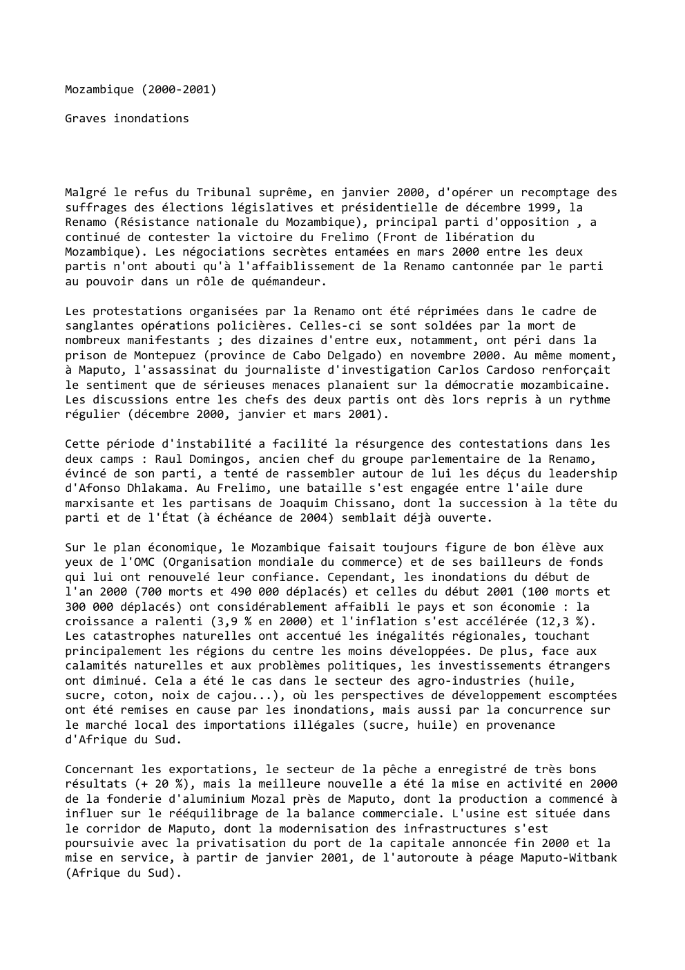 Prévisualisation du document Mozambique (2000-2001)
Graves inondations

Malgré le refus du Tribunal suprême, en janvier 2000, d'opérer un recomptage des
suffrages des élections...