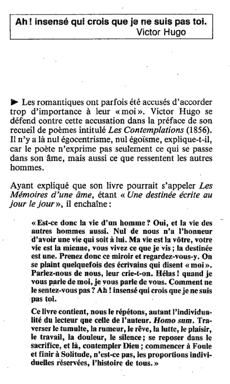 Prévisualisation du document On connaît l'exclamation de Hugo dans la Préface des Contemplations, en réponse à ceux qui reprochaient aux Romantiques leur « égocentrisme » : Ah! insensé qui crois que je ne suis pas toi ! Commenter ce mot en faisant ressortir la portée générale des « confidences » romantiques.