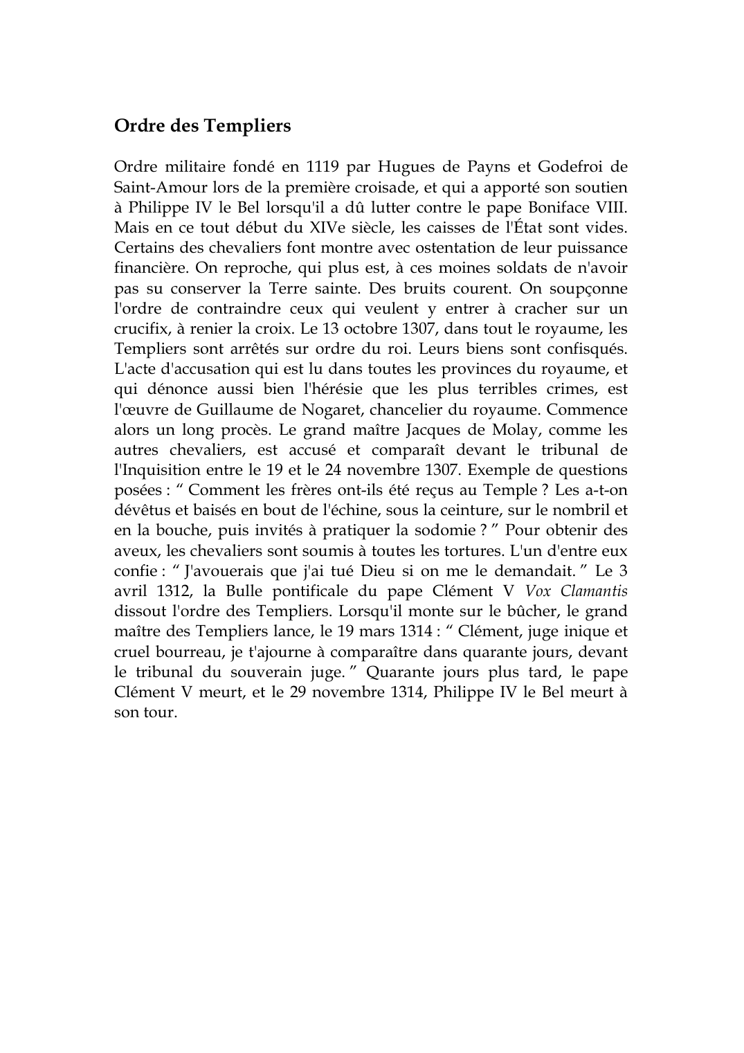 Prévisualisation du document Ordre des TempliersOrdre militaire fondé en 1119 par Hugues de Payns et Godefroi deSaint-Amour lors de la première croisade, et qui a apporté son soutienà Philippe IV le Bel lorsqu'il a dû lutter contre le pape Boniface VIII.