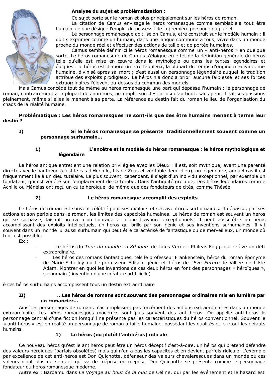 Prévisualisation du document 	Parlant du monde romanesque et de ses personnages, Albert Camus écrit dans L'Homme révolté : les personnages ont notre langage, nos faiblesses, nos forces. Leur univers n'est ni plus beau ni plus édifiant que le notre. Mais eux du moins,courent jusqu'au bout de leur destin et il n'est jamais de si bouleversants héros que ceux qui vont jusqu'à l'extrémité de leur passion. Commentez. Objets d'étude (extraits) : La Princesse de Clèves de La Fayette, Histoire du Chevalier Des Grieux et de