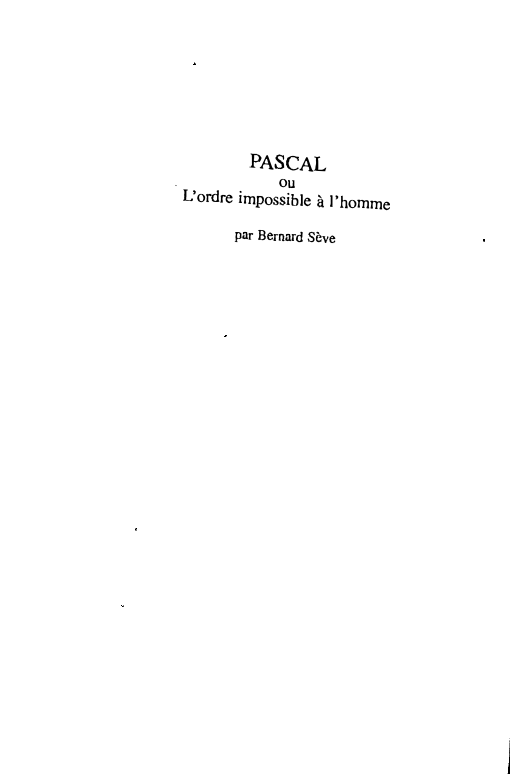 Prévisualisation du document PASCAL

ou
· L'ordre impossible à l'homme
par Bernard Sève

Je le voyais peu à peu croître de telle
sorte...