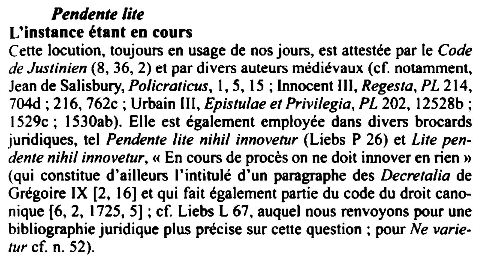 Prévisualisation du document Pendente lite
L'instance étant en cours
Cette locution, toujours en usage de nos jours, est attestée par le Code
de...