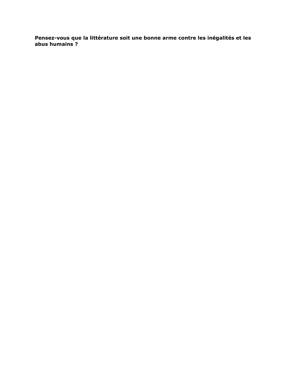 Prévisualisation du document Pensez-vous que la littérature soit une bonne arme contre les inégalités et les
abus humains ?

Pensez-vous que la littérature...