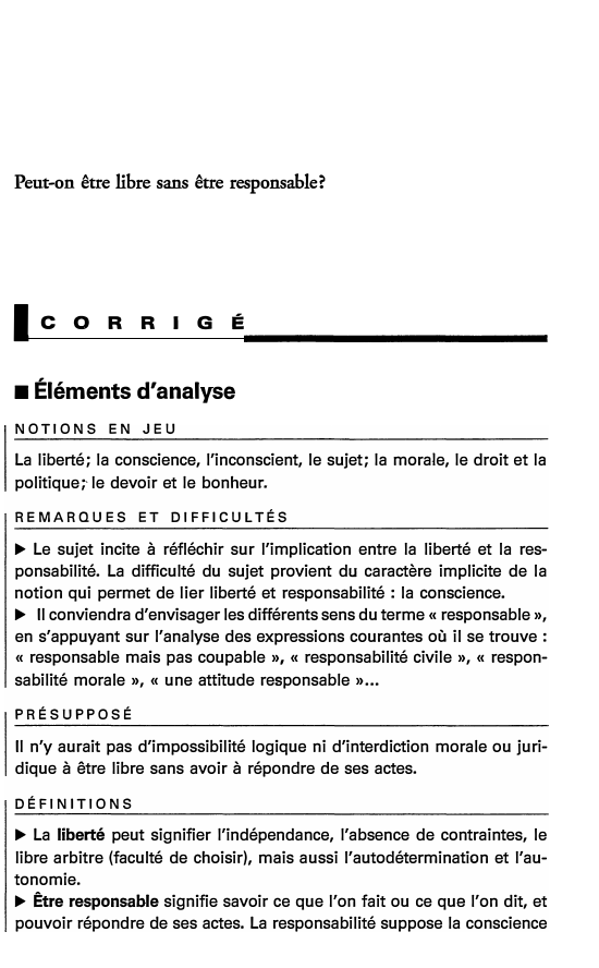 Prévisualisation du document Peut-on être libre sans être responsable?

lcoRRIGÉ
■

Éléments d'analyse

NOTIONS EN JEU
La liberté; la conscience, l'inconscient, le sujet;...