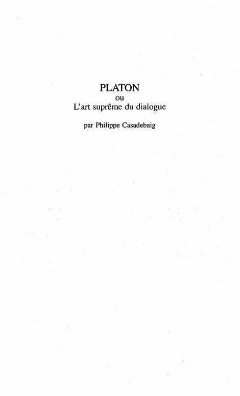 Prévisualisation du document PLATON
ou
L'art suprême du dialogue
par Philippe Casadebaig

C'est l'ignorance de la philosophie qui
rend difficile l'appréhension de la...