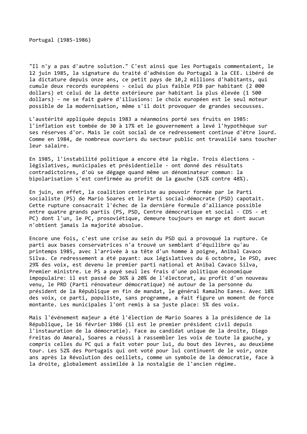 Prévisualisation du document Portugal (1985-1986)

"Il n'y a pas d'autre solution." C'est ainsi que les Portugais commentaient, le
12 juin 1985, la signature...