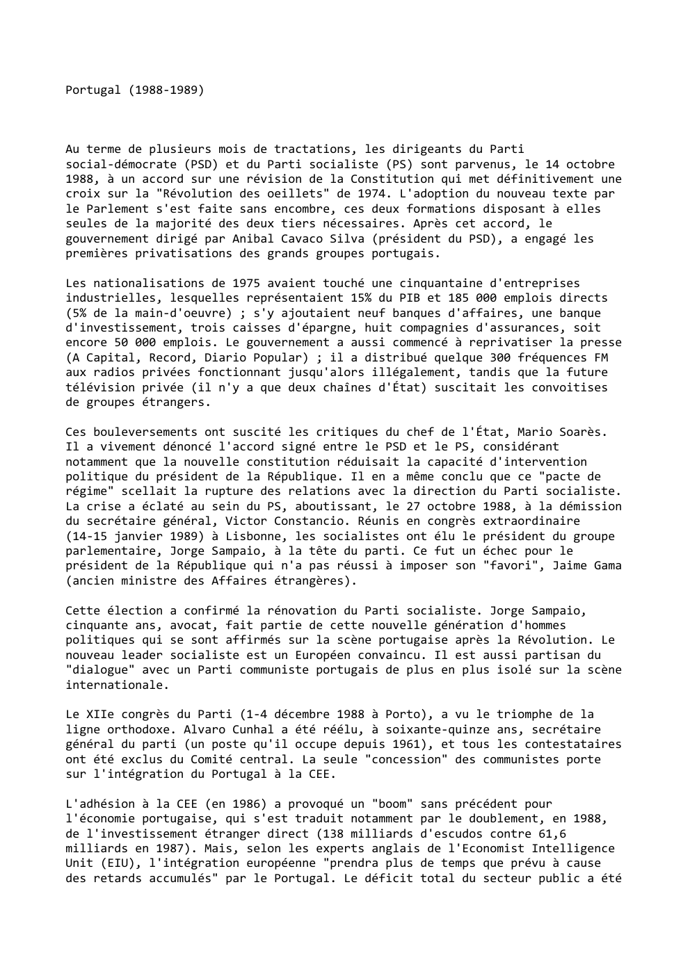 Prévisualisation du document Portugal (1988-1989)

Au terme de plusieurs mois de tractations, les dirigeants du Parti
social-démocrate (PSD) et du Parti socialiste (PS)...