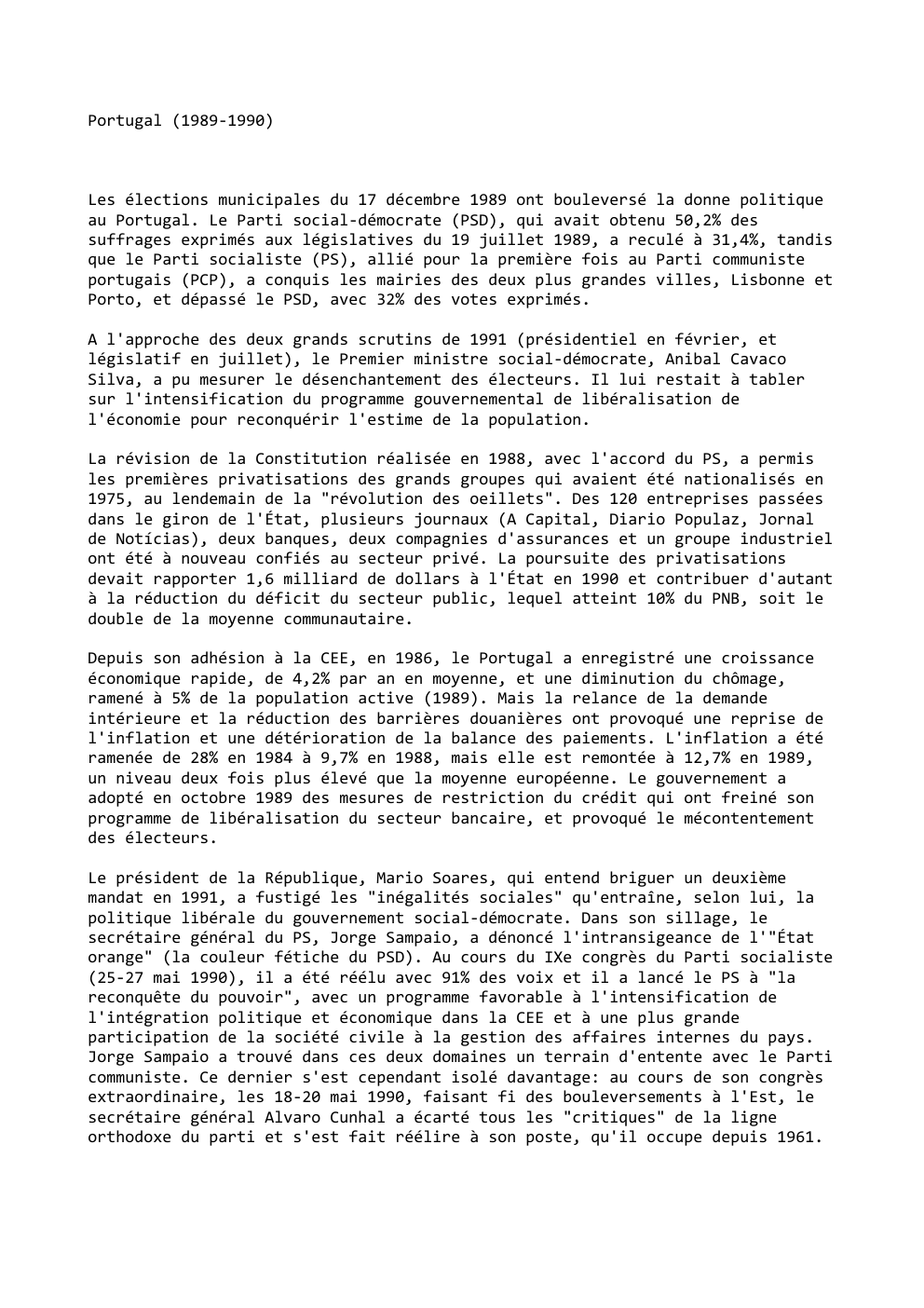 Prévisualisation du document Portugal (1989-1990)

Les élections municipales du 17 décembre 1989 ont bouleversé la donne politique
au Portugal. Le Parti social-démocrate (PSD),...