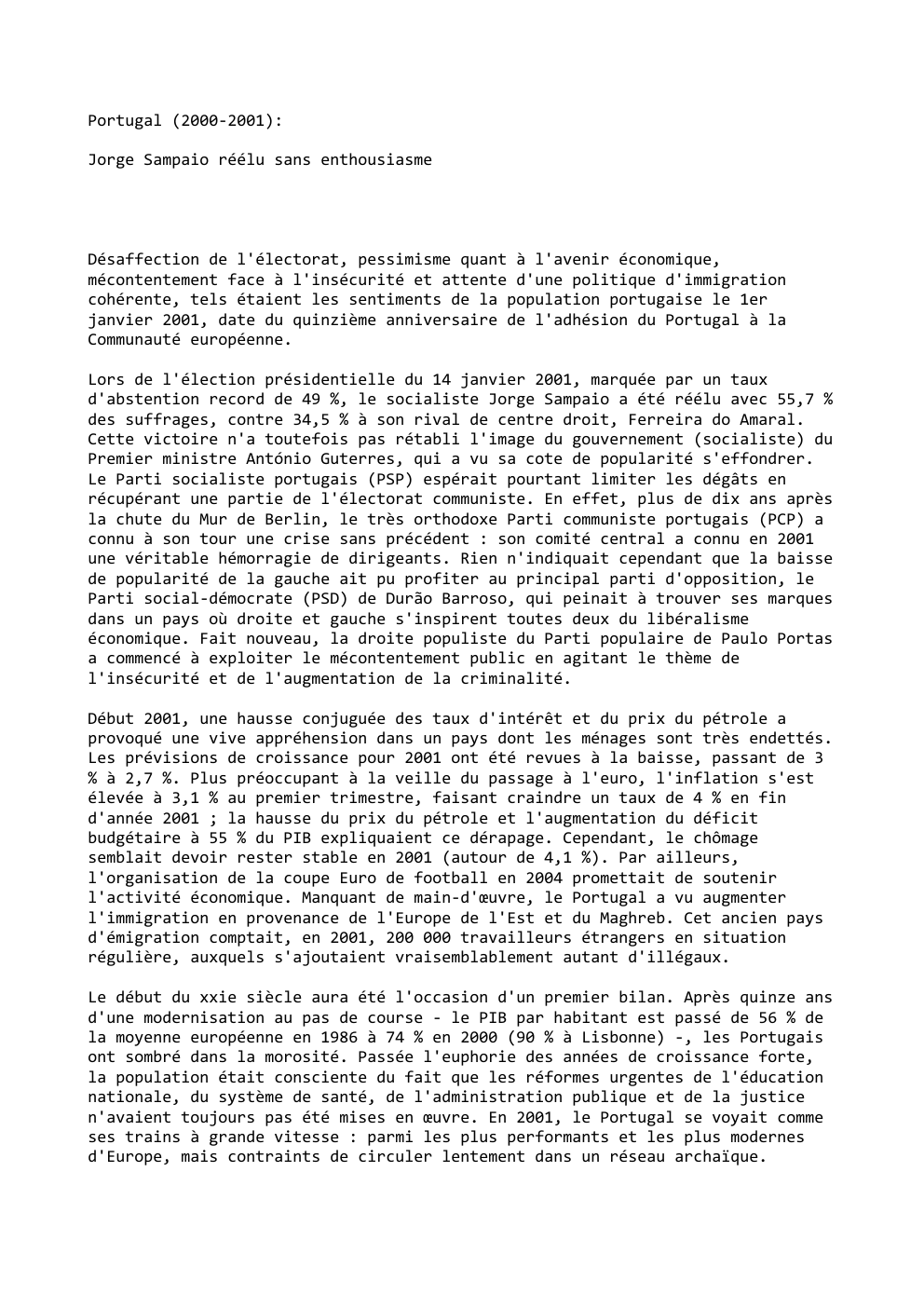 Prévisualisation du document Portugal (2000-2001):
Jorge Sampaio réélu sans enthousiasme

Désaffection de l'électorat, pessimisme quant à l'avenir économique,
mécontentement face à l'insécurité et...
