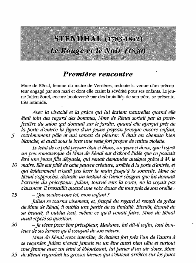 Prévisualisation du document Première rencontre
Mme de Rênal, femme du maire de Verrières, redoute la venue d'un précepteur engagé par son mari et...
