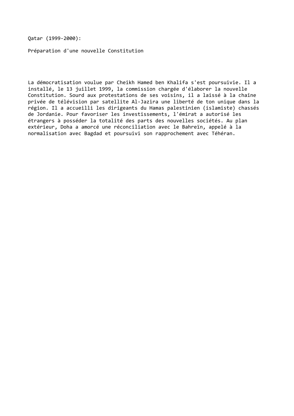 Prévisualisation du document Qatar (1999-2000):
Préparation d'une nouvelle Constitution

La démocratisation voulue par Cheikh Hamed ben Khalifa s'est poursuivie. Il a
installé, le...