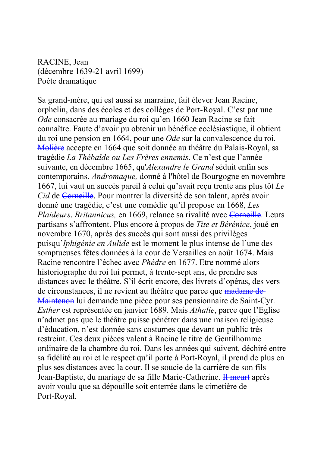 Prévisualisation du document RACINE, Jean (décembre 1639-21 avril 1699) Poète dramatique  Sa grand-mère, qui est aussi sa marraine, fait élever Jean Racine, orphelin, dans des écoles et des collèges de Port-Royal.