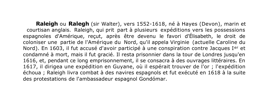 Prévisualisation du document Raleigh ou Ralegh (sir Walter), vers 1552-1618, né à Hayes (Devon), marin et
courtisan anglais.